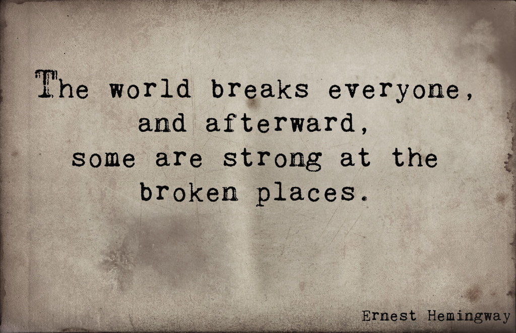 The world is breaking. Hemingway quote about Life. Broken place. My World is broken.